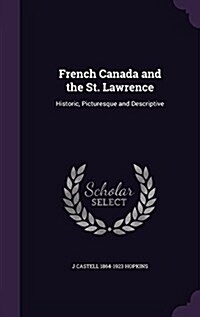 French Canada and the St. Lawrence: Historic, Picturesque and Descriptive (Hardcover)