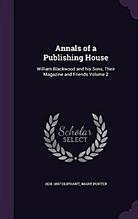 Annals of a Publishing House: William Blackwood and His Sons, Their Magazine and Friends Volume 2 (Hardcover)