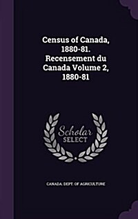 Census of Canada, 1880-81. Recensement Du Canada Volume 2, 1880-81 (Hardcover)