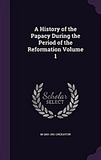 A History of the Papacy During the Period of the Reformation Volume 1 (Hardcover)