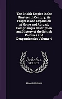 The British Empire in the Nineteenth Century, Its Progress and Expansion at Home and Abroad; Comprising a Description and History of the British Colon (Hardcover)