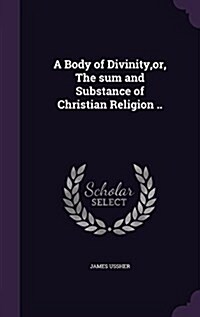 A Body of Divinity, Or, the Sum and Substance of Christian Religion .. (Hardcover)