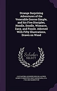 Strange Surprising Adventures of the Venerable Gooroo Simple, and His Five Disciples, Noodle, Doodle, Wiseacre, Zany, and Foozle. Adorned with Fifty I (Hardcover)