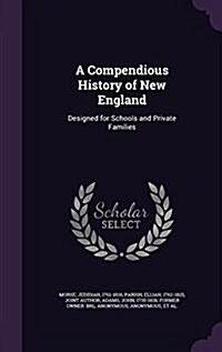 A Compendious History of New England: Designed for Schools and Private Families (Hardcover)