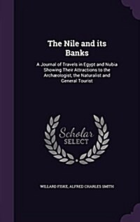 The Nile and its Banks: A Journal of Travels in Egypt and Nubia Showing Their Attractions to the Arch?logist, the Naturalist and General Tour (Hardcover)