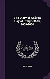 The Diary of Andrew Hay of Craignethan, 1659-1660 (Hardcover)
