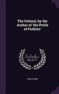 The Colonel, by the Author of The Perils of Fashion (Hardcover)