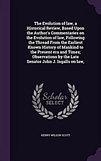 The Evolution of Law, a Historical Review, Based Upon the Authors Commentaries on the Evolution of Law, Following the Thread from the Earliest Known (Hardcover)