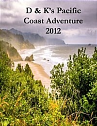 D & Ks Pacific Coast Adventure 2012: Cycling the Pacific Coast of North America from Vancouver to San Diego (Paperback)