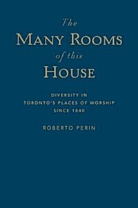 The Many Rooms of This House: Diversity in Torontos Places of Worship Since 1840 (Hardcover)