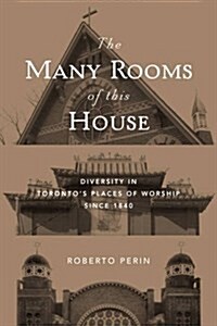 The Many Rooms of this House: Diversity in Torontos Places of Worship Since 1840 (Paperback)