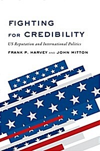 Fighting for Credibility: Us Reputation and International Politics (Paperback)