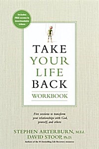 Take Your Life Back: Five Sessions to Transform Your Relationships with God, Yourself, and Others (Paperback, Workbook)