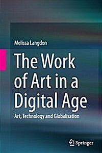 The Work of Art in a Digital Age: Art, Technology and Globalisation (Paperback, Softcover Repri)