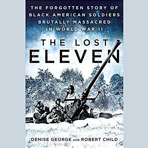 The Lost Eleven Lib/E: The Forgotten Story of Black American Soldiers Brutally Massacred in World War II (Audio CD)