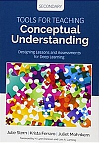 Tools for Teaching Conceptual Understanding, Secondary: Designing Lessons and Assessments for Deep Learning (Paperback)