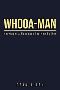 Whooa-Man: Marriage: A Handbook for Men by Men (Paperback)