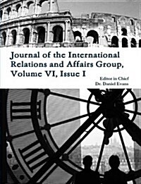 Journal of the International Relations and Affairs Group, Volume VI, Issue I (Paperback)