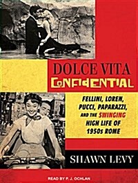 Dolce Vita Confidential: Fellini, Loren, Pucci, Paparazzi, and the Swinging High Life of 1950s Rome (Audio CD)