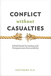 Conflict Without Casualties: A Field Guide for Leading with Compassionate Accountability (Paperback)