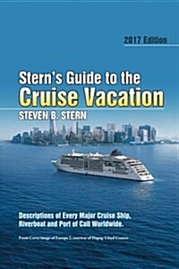 Sterns Guide to the Cruise Vacation: 2017 Edition: Descriptions of Every Major Cruise Ship, Riverboat and Port of Call Worldwide. (Paperback)