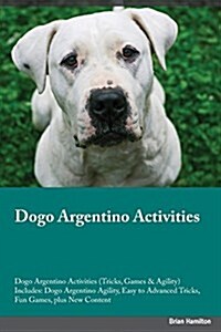 Dogo Argentino Activities Dogo Argentino Activities (Tricks, Games & Agility) Includes: Dogo Argentino Agility, Easy to Advanced Tricks, Fun Games, Pl (Paperback)