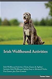Irish Wolfhound Activities Irish Wolfhound Activities (Tricks, Games & Agility) Includes: Irish Wolfhound Agility, Easy to Advanced Tricks, Fun Games, (Paperback)