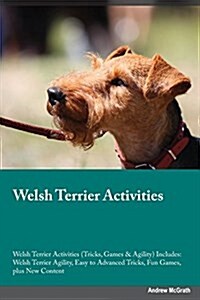 Welsh Terrier Activities Welsh Terrier Activities (Tricks, Games & Agility) Includes: Welsh Terrier Agility, Easy to Advanced Tricks, Fun Games, Plus (Paperback)