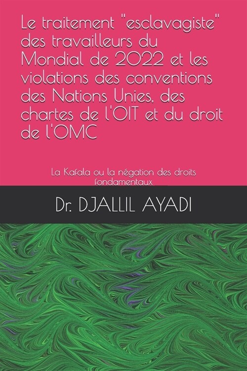 Le Traitement Esclavagiste Des Travailleurs Du Mondial de 2022 Et Les Violations Des Conventions Des Nations Unies, Des Chartes de LOit Et Du Dro (Paperback)