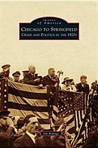 Chicago to Springfield: Crime and Politics in the 1920s (Hardcover)