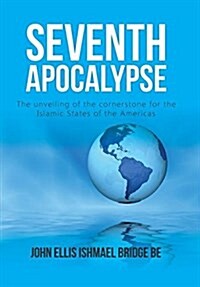 Seventh Apocalypse: The Unveiling of the Cornerstone for the Islamic States of the Americas (Hardcover)