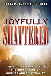Joyfully Shattered: Physicians Awakening at the Crossroads of Science and Spirituality (Paperback)