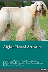 Afghan Hound Activities Afghan Hound Activities (Tricks, Games & Agility) Includes: Afghan Hound Agility, Easy to Advanced Tricks, Fun Games, Plus New (Paperback)