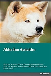 Akita Inu Activities Akita Inu Activities (Tricks, Games & Agility) Includes: Akita Inu Agility, Easy to Advanced Tricks, Fun Games, Plus New Content (Paperback)