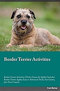 Border Terrier Activities Border Terrier Activities (Tricks, Games & Agility) Includes: Border Terrier Agility, Easy to Advanced Tricks, Fun Games, Pl (Paperback)