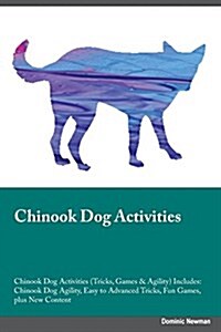 Chinook Dog Activities Chinook Dog Activities (Tricks, Games & Agility) Includes: Chinook Dog Agility, Easy to Advanced Tricks, Fun Games, Plus New Co (Paperback)