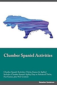 Clumber Spaniel Activities Clumber Spaniel Activities (Tricks, Games & Agility) Includes: Clumber Spaniel Agility, Easy to Advanced Tricks, Fun Games, (Paperback)