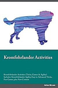 Kromfohrlander Activities Kromfohrlander Activities (Tricks, Games & Agility) Includes: Kromfohrlander Agility, Easy to Advanced Tricks, Fun Games, Pl (Paperback)