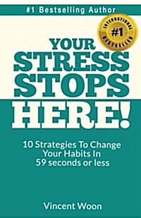 Your Stress Stops Here!: 10 Strategies to Change Your Habits in 59 Seconds or Less (Paperback)