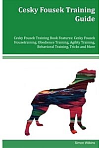 Cesky Fousek Training Guide Cesky Fousek Training Book Features: Cesky Fousek Housetraining, Obedience Training, Agility Training, Behavioral Training (Paperback)