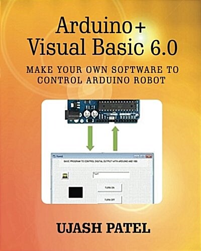 Arduino + Visual Basic 6.0: Make Your Own Software to Control Arduino Robot (Paperback)