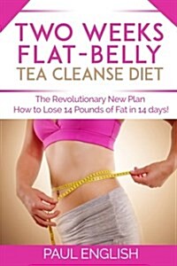 Two Weeks Flat-Belly Tea Ceanse: The Revolutionary New Plan: How to Lose 14 Pounds in 14 Days (Paperback)