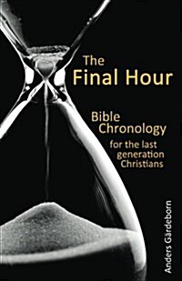 The Final Hour: Bible Chronology for the Last Generation Christians (Paperback)
