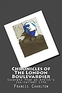 Chronicles of the London Boulevardier: Excerpts Fron an Artists (So-Called) Life (Paperback)
