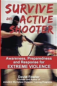 Survive an Active Shooter: Awareness, Preparedness, and Response for Extreme Violence (Paperback)