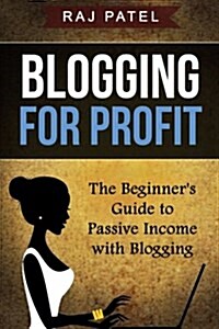 Blogging for Profit: The Beginners Guide to Passive Income with Blogging (Paperback)