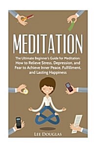 Meditation: The Ultimate Beginners Guide for Meditation: How to Relieve Stress, (Paperback)