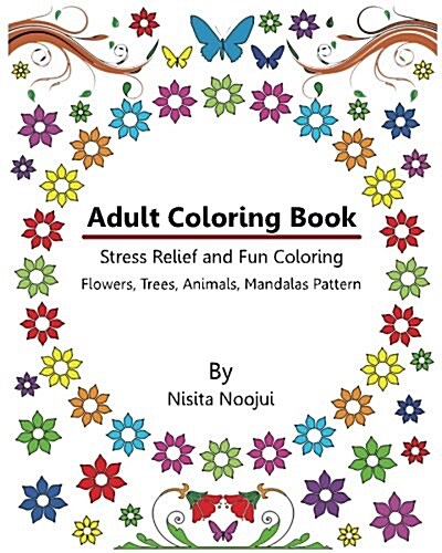 Adult Coloring Book: Stress Relief and Fun Coloring: Flowers, Trees, Animals, Mandalas Pattern (Paperback)