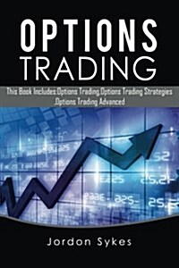 Options Trading: This Book Includes: Options Trading, Options Trading Strategies, Options Trading Advanced (Paperback)