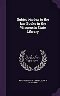 Subject-Index to the Law Books in the Wisconsin State Library (Hardcover)